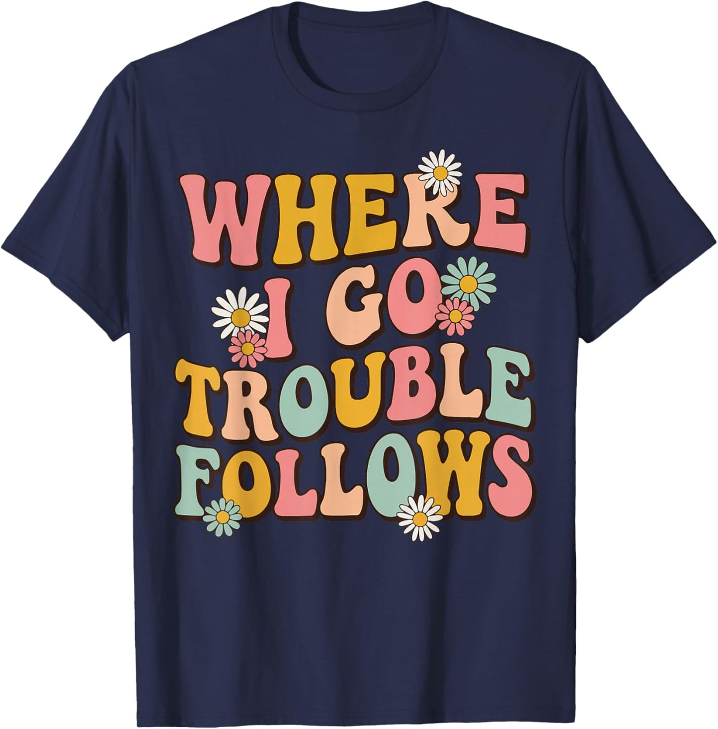 Where I Go Trouble Follows T-Shirt - T-Shirt | Navy