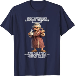 I Didn't Just Turn Into A Grouchy Old Woman Overnight It T-Shirt - T-Shirt | Navy