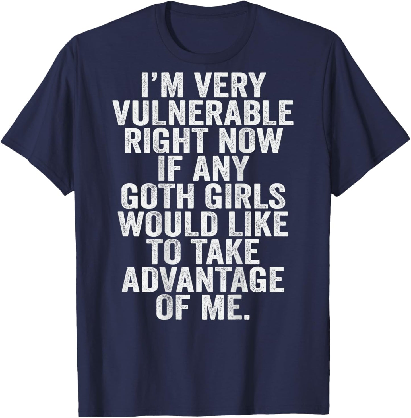 Im Very Vulnerable rn If Any Goth Girl Take Advantage Of Me T-Shirt - T-Shirt | Navy
