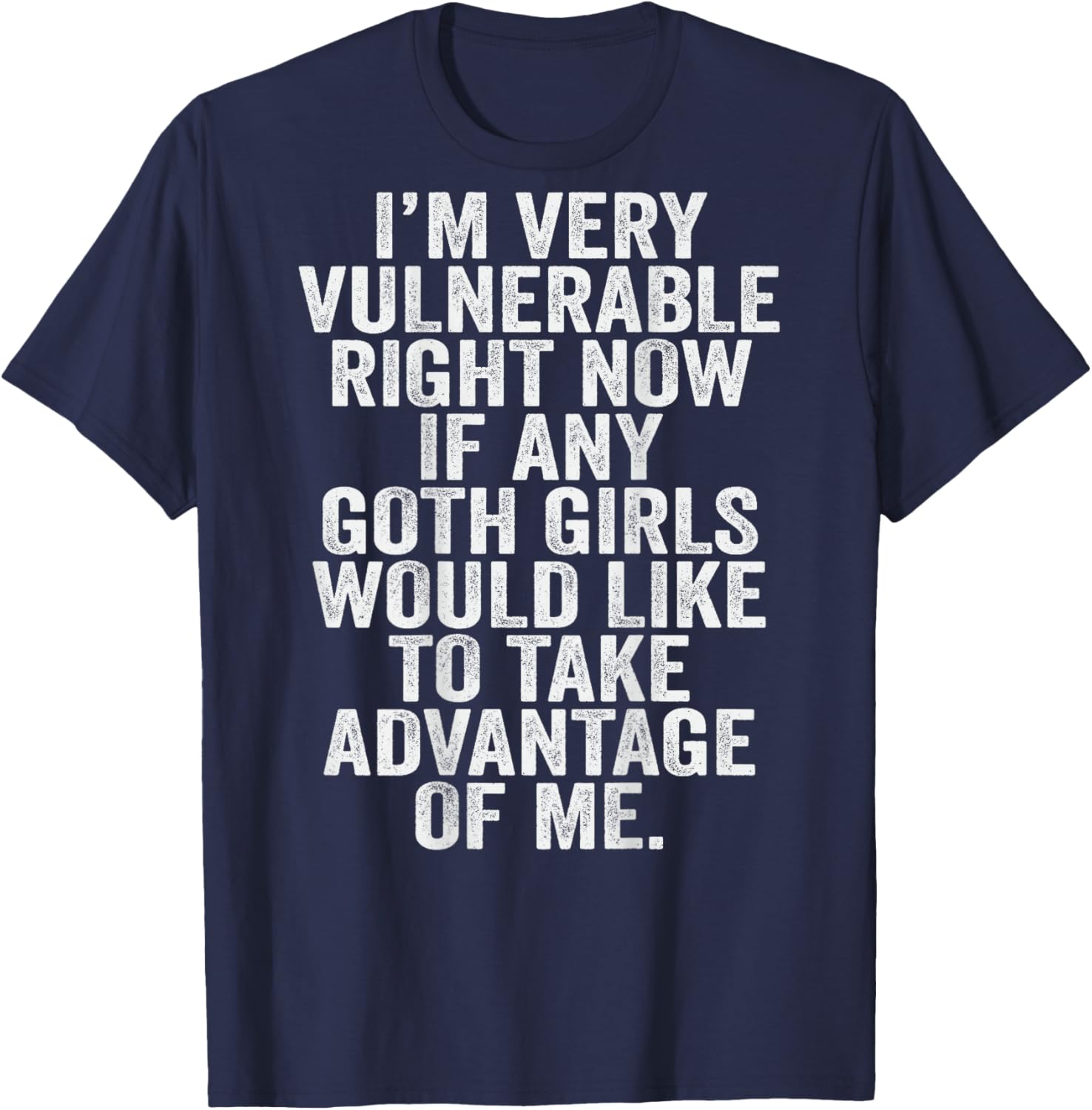 Im Very Vulnerable rn If Any Goth Girl Take Advantage Of Me T-Shirt - T-Shirt | Navy