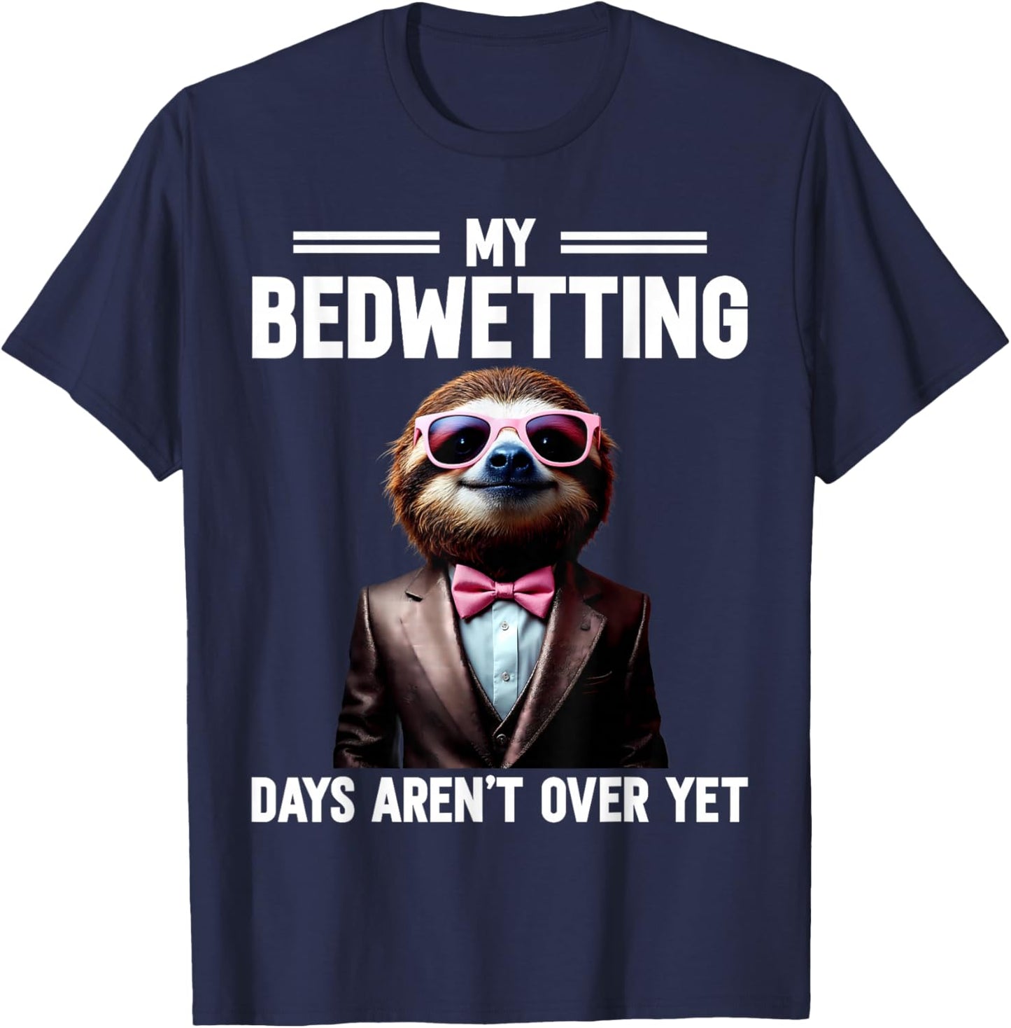 My Bedwetting Days Aren't Over Yet Embarrassing Vacation T-Shirt - T-Shirt | Navy