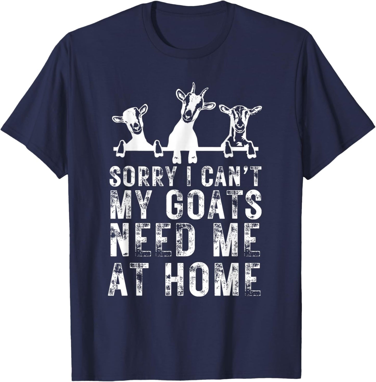 Sorry I Can't My Goats Need Me at Home, Goat Mom T-Shirt - T-Shirt | Navy