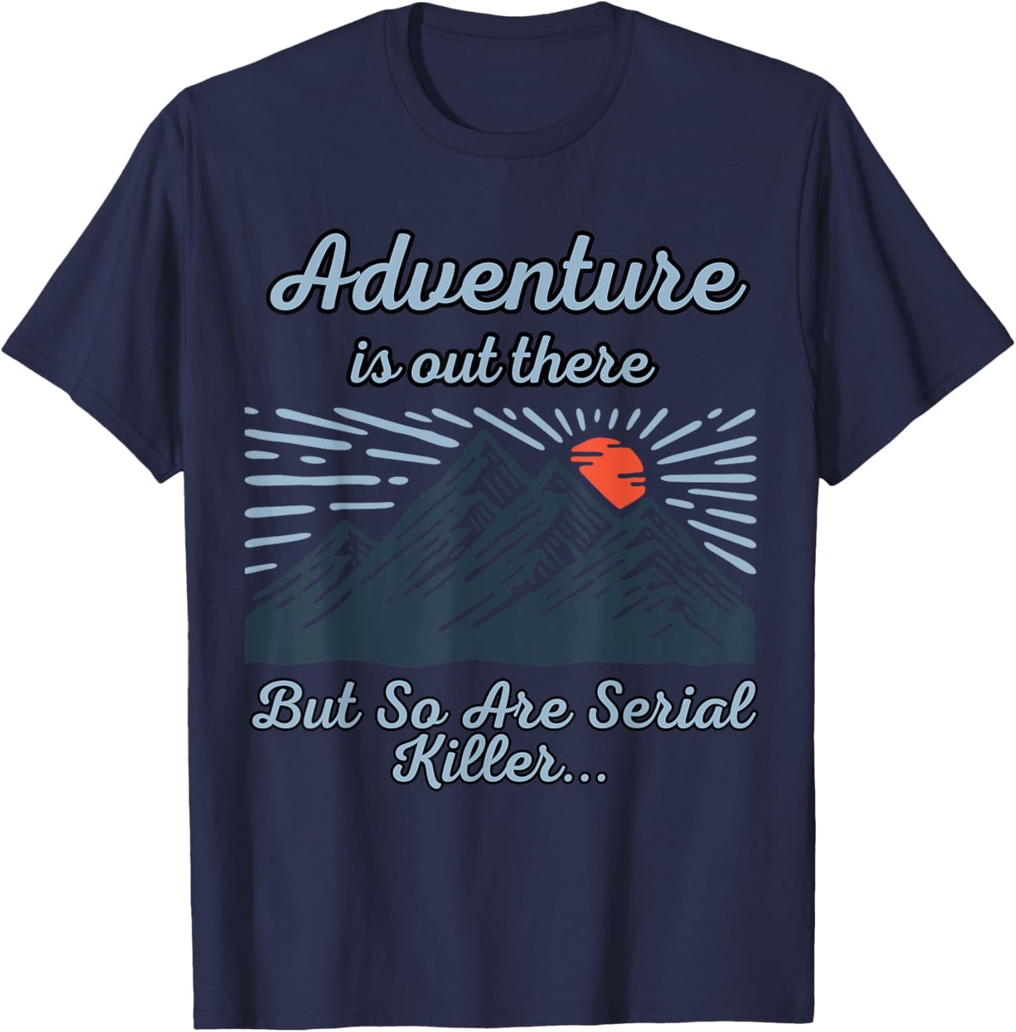 ADVENTURE IS OUT THERE BUT SO ARE SERIAL KILLERS True Crime T-Shirt - T-Shirt | Navy