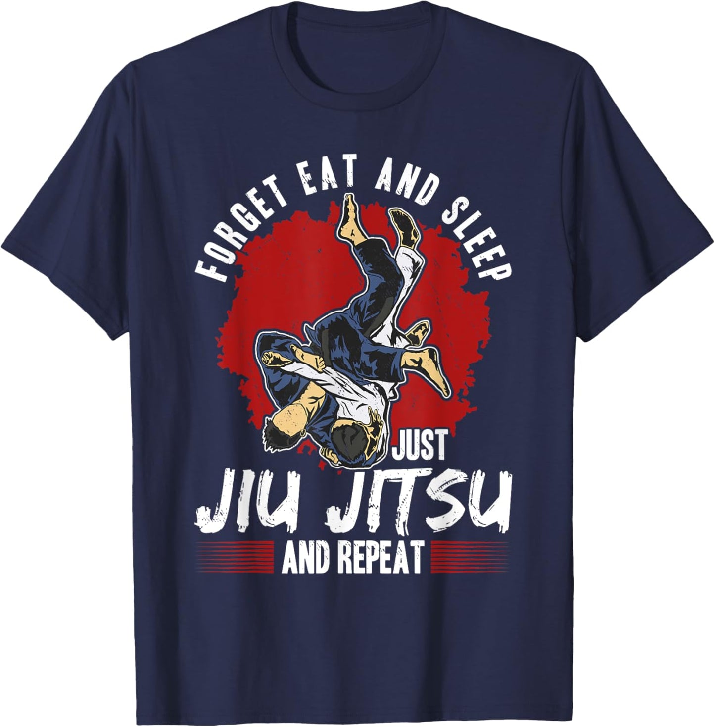 Forget eat and sleep just Jiu Jitsu and repeat T-Shirt - T-Shirt | Navy