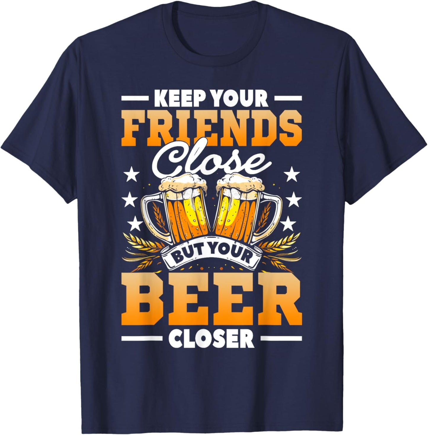Keep Your Friends Close But Your Beer Closer Shirt Funny T-Shirt - T-Shirt | Navy