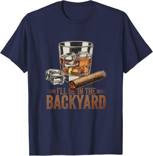 I’ll Be In My Backyard Funny Cigar and Bourbon Whiskey T-Shirt - T-Shirt | Navy