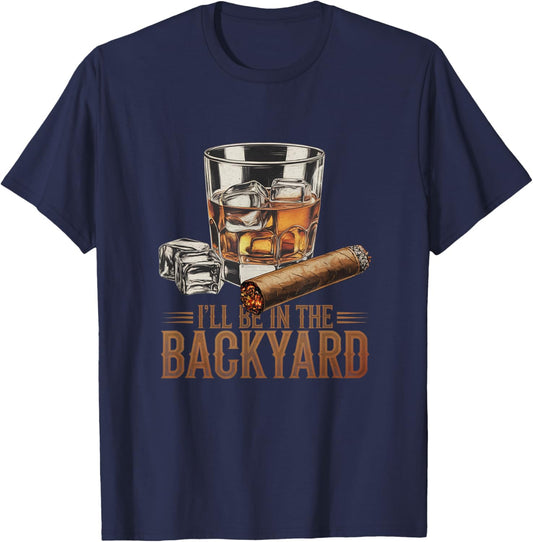 I’ll Be In My Backyard Funny Cigar and Bourbon Whiskey T-Shirt - T-Shirt | Navy