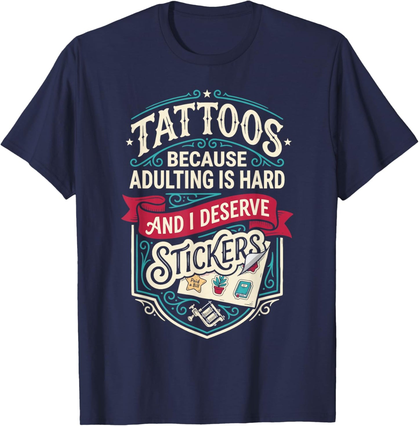 Tattoos Because Adulting is Hard and i Deserve Stickers T-Shirt - T-Shirt | Navy