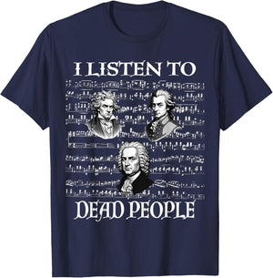I Listen To Dead People Classical Composers Mozart Beethoven T-Shirt - T-Shirt | Navy