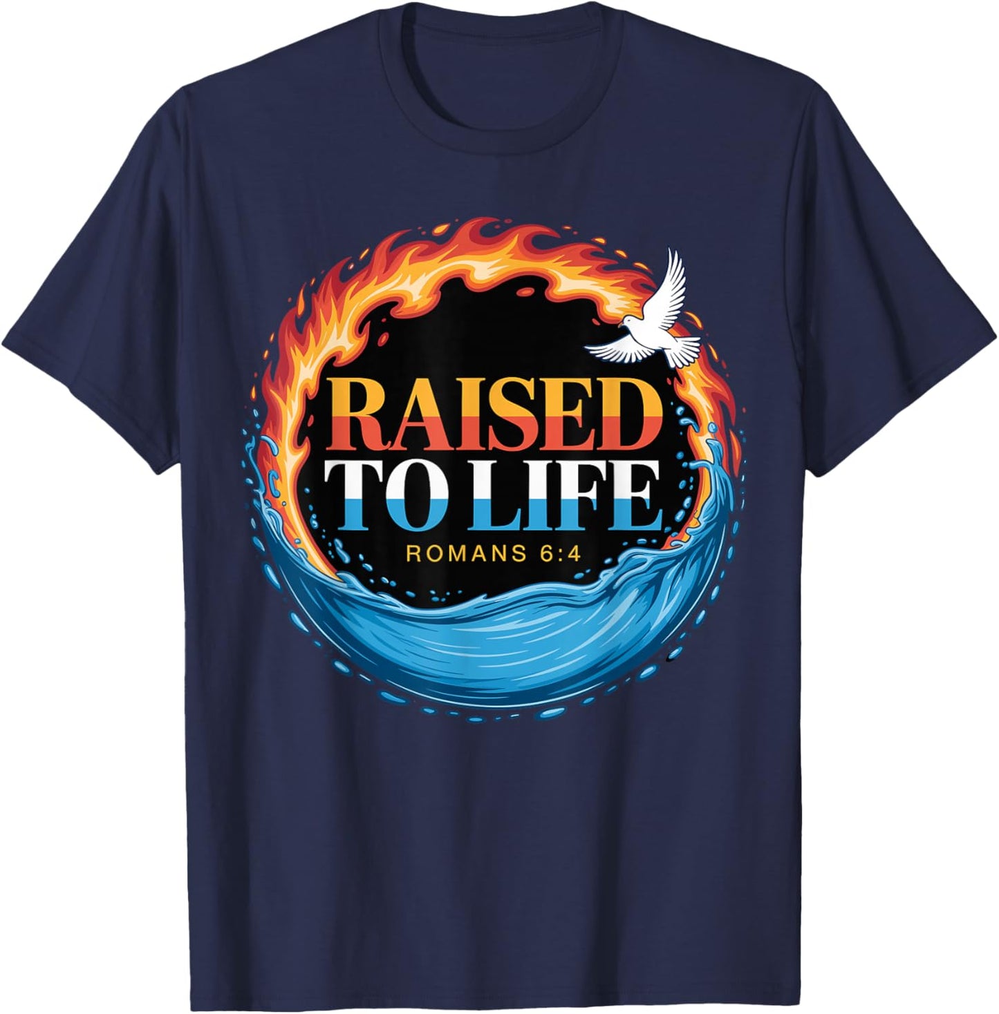 Baptized Raised to Life Romans 6-4 Christian Baptism T-Shirt - T-Shirt | Navy