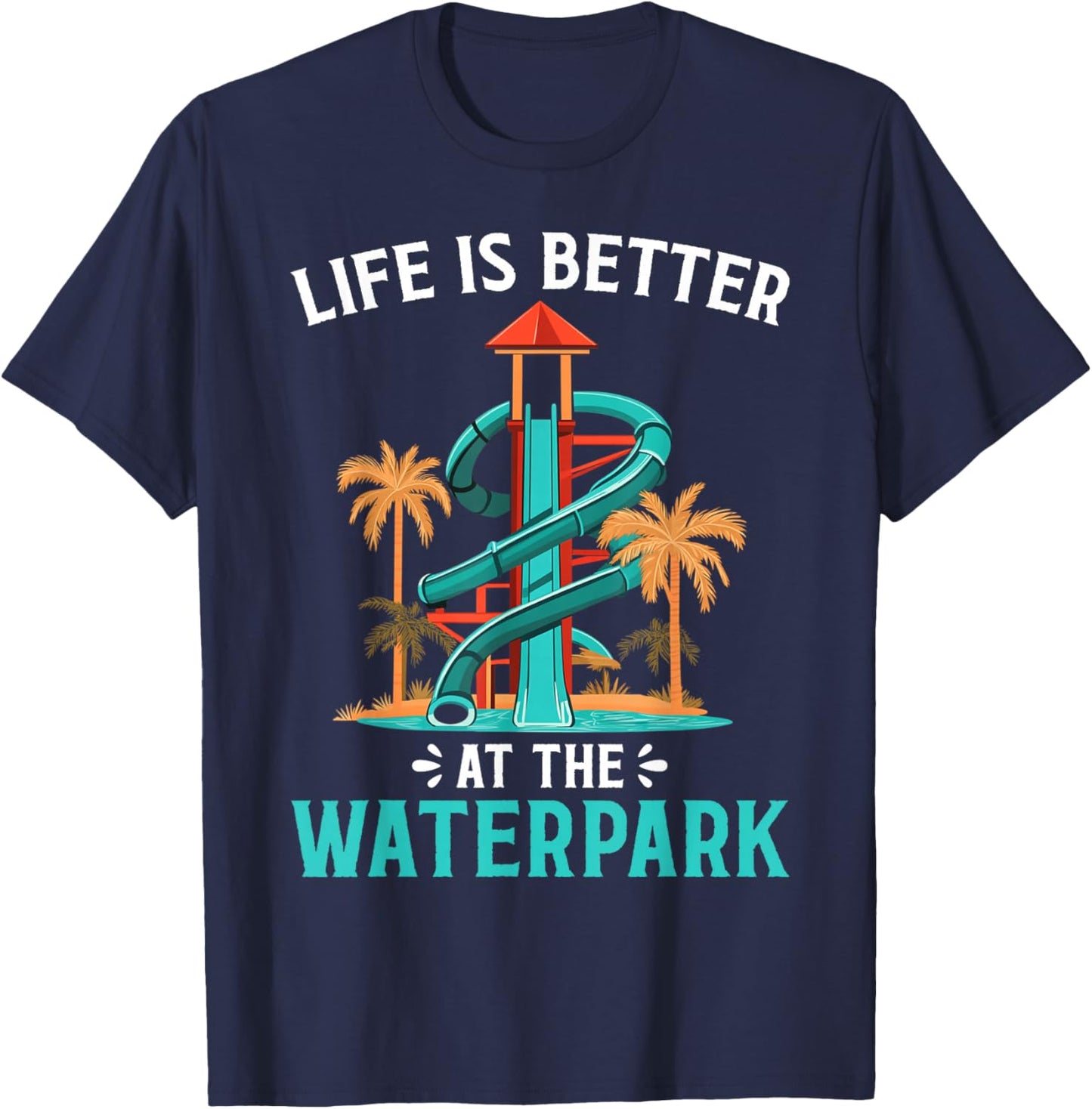 Life Is Better At The Waterpark, Waterpark Shirt, Water Park T-Shirt - T-Shirt | Navy