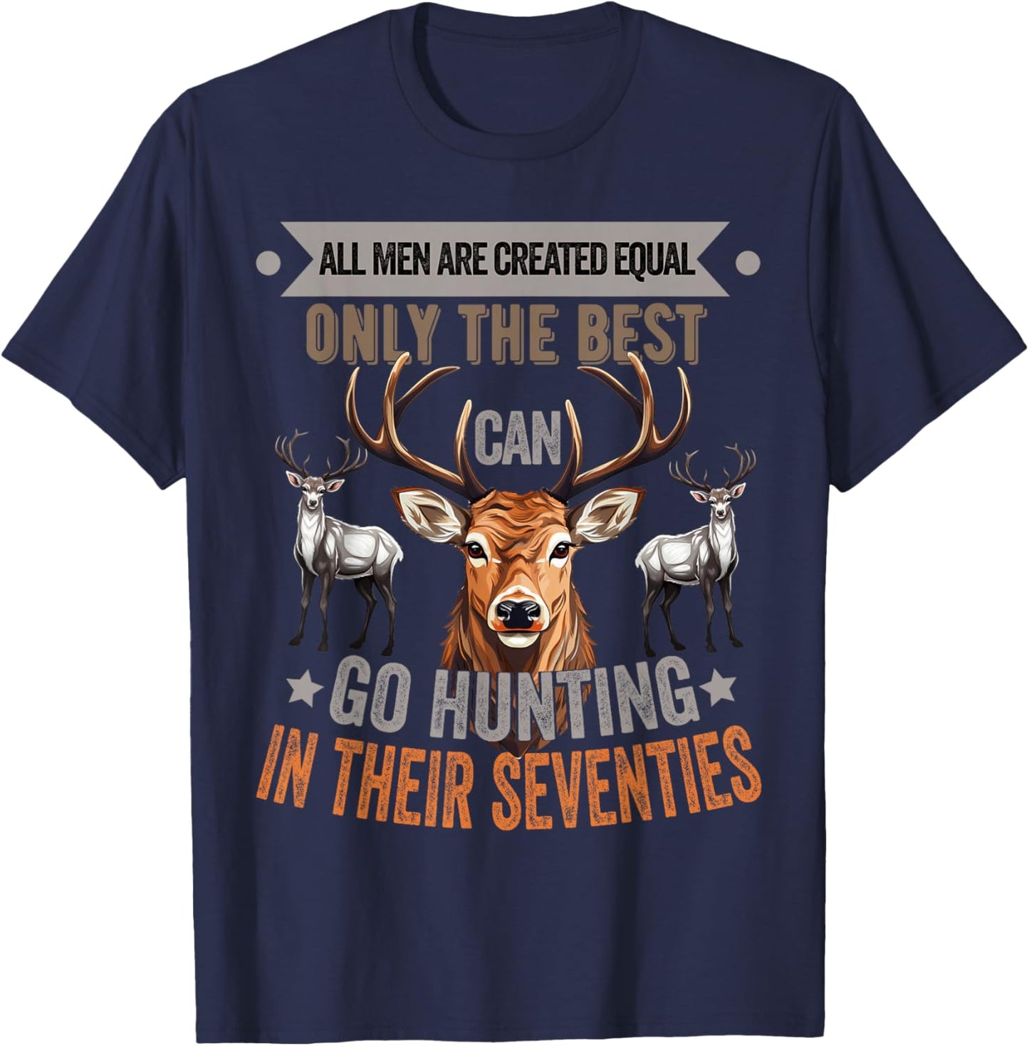 All Men Are Created Equal Only The Best Can Go Hunting Deer T-Shirt - T-Shirt | Navy