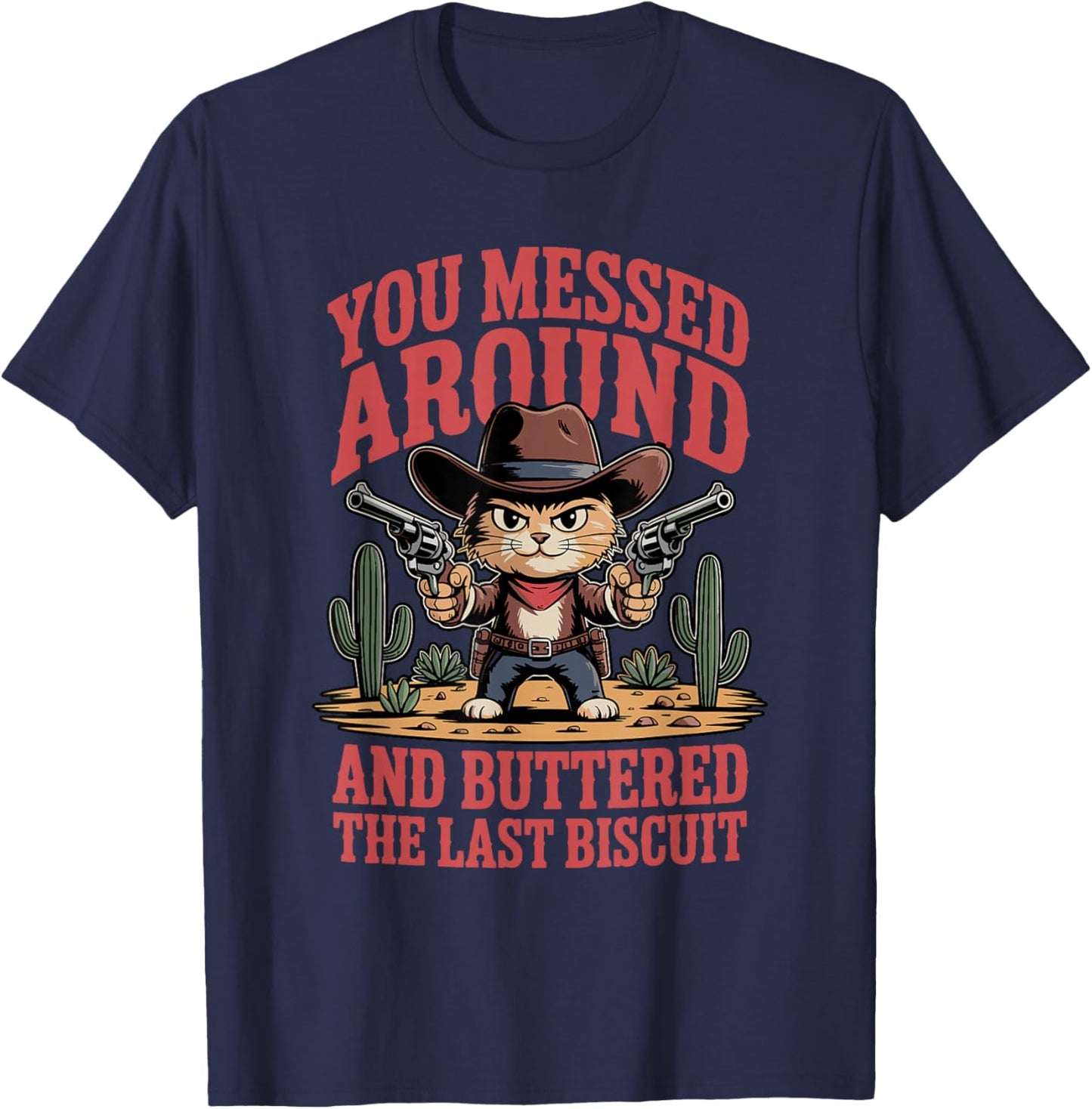 You Messed Around Kitten Cowboy Cat Buttered Last Biscuit T-Shirt - T-Shirt | Navy