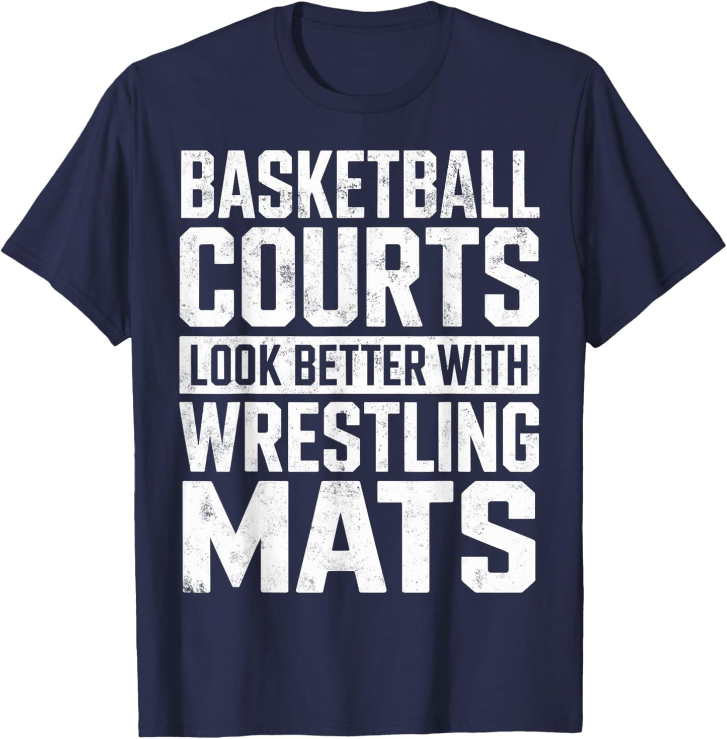 Basketball Courts Look Better with Wrestling Mats Wrestler T-Shirt - T-Shirt | Navy