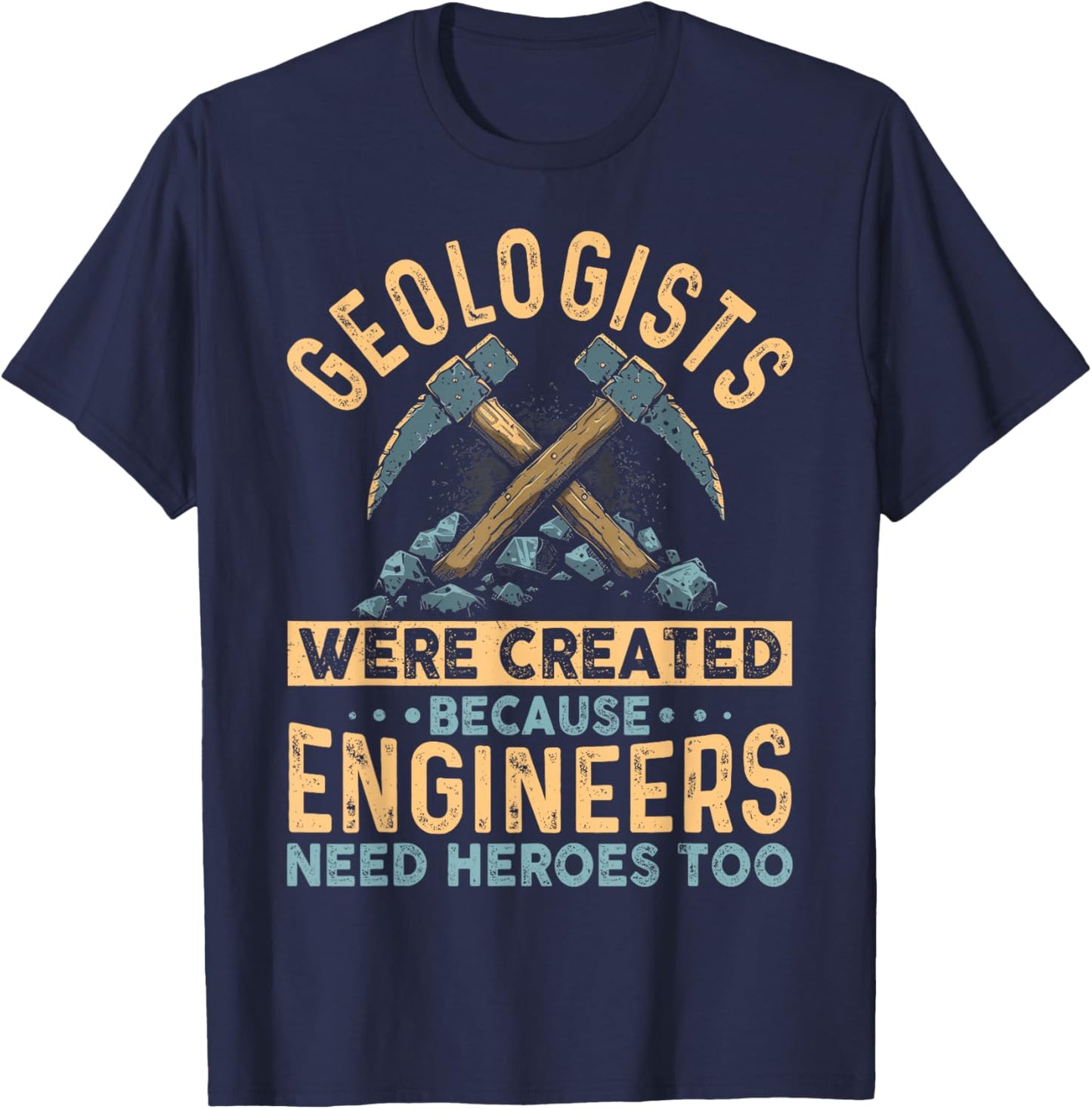 Geologists Were Created Because Engineers Need Heroes Too T-Shirt - T-Shirt | Navy