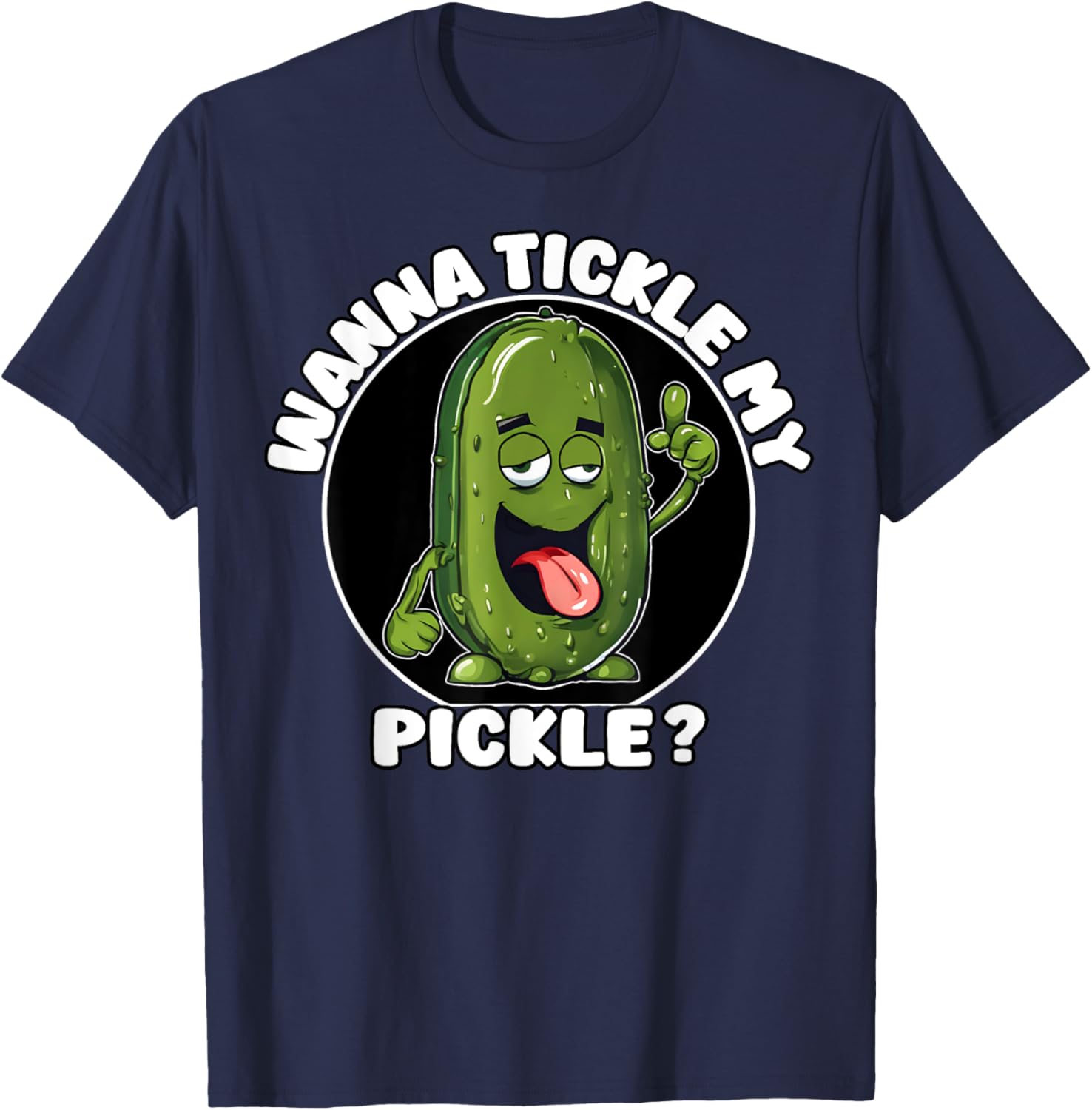 Wanna Tickle My Pickle Funny Sarcastic Adult Humor T-Shirt - T-Shirt | Navy