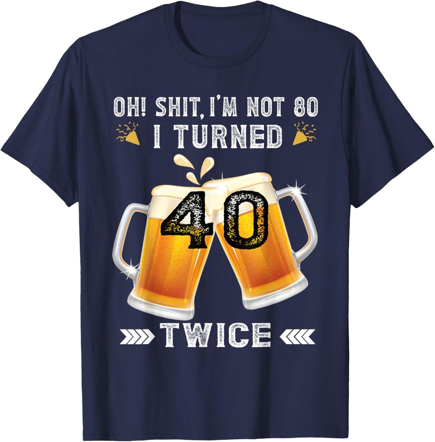 I Turned 40 Twice 80 Years Birthday Beer Lovers T-Shirt - T-Shirt | Navy