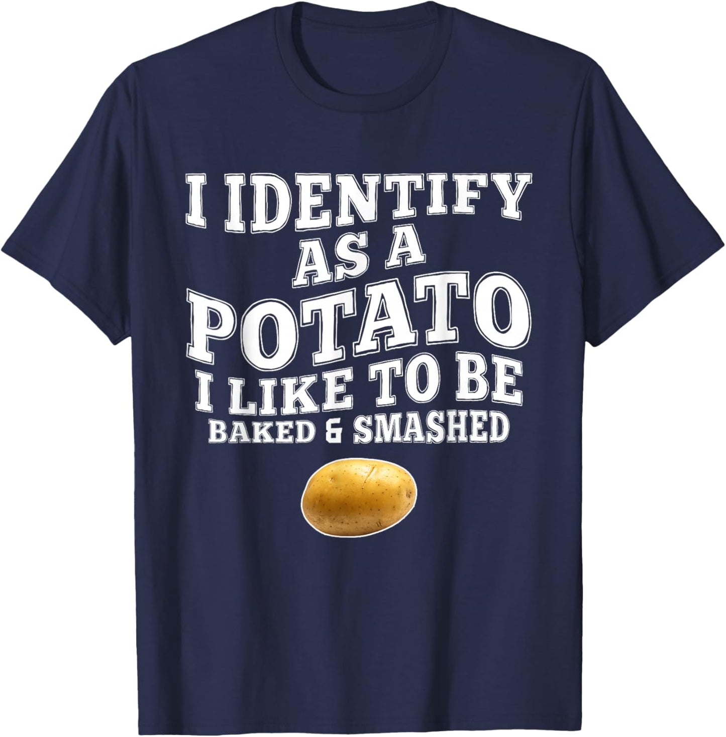 Funny I Identify As A Potato I-Like to Be Baked & Smashed T-Shirt - T-Shirt | Navy