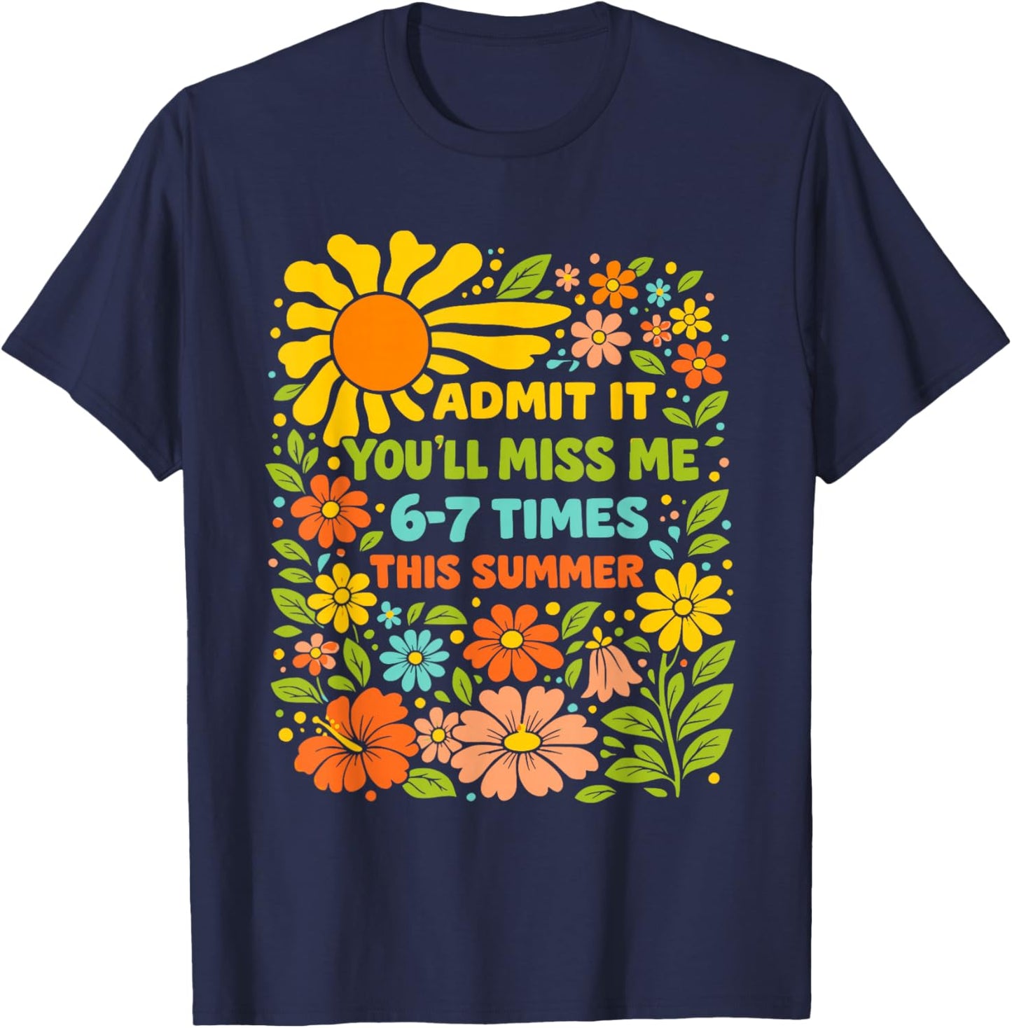 Admit It You'll Miss Me 6 7 Times This Summer Funny Teacher T-Shirt - T-Shirt | Navy