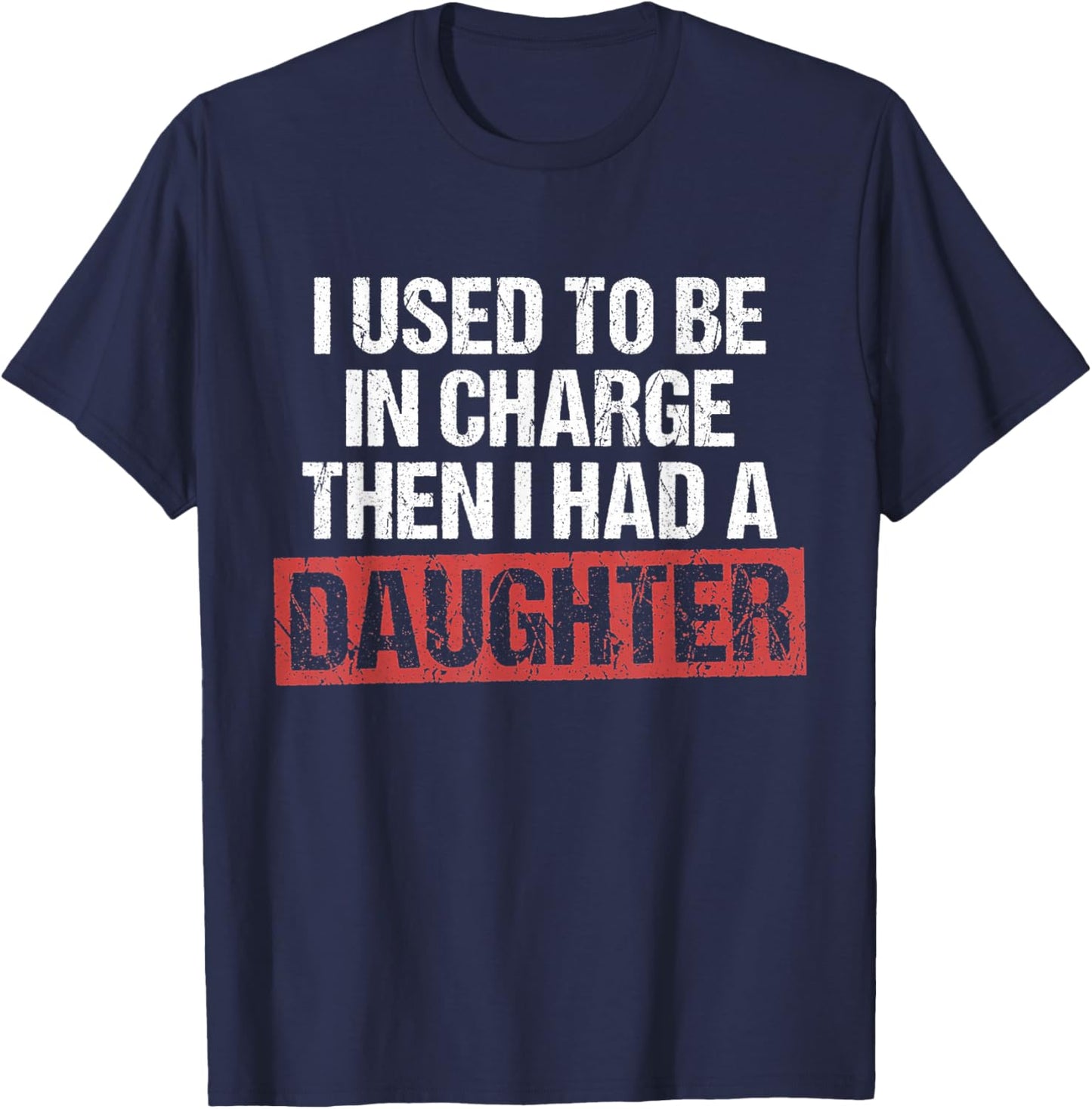 I Used to Be in Charge Then I Had A Daughter Funny Quote T-Shirt - T-Shirt | Navy