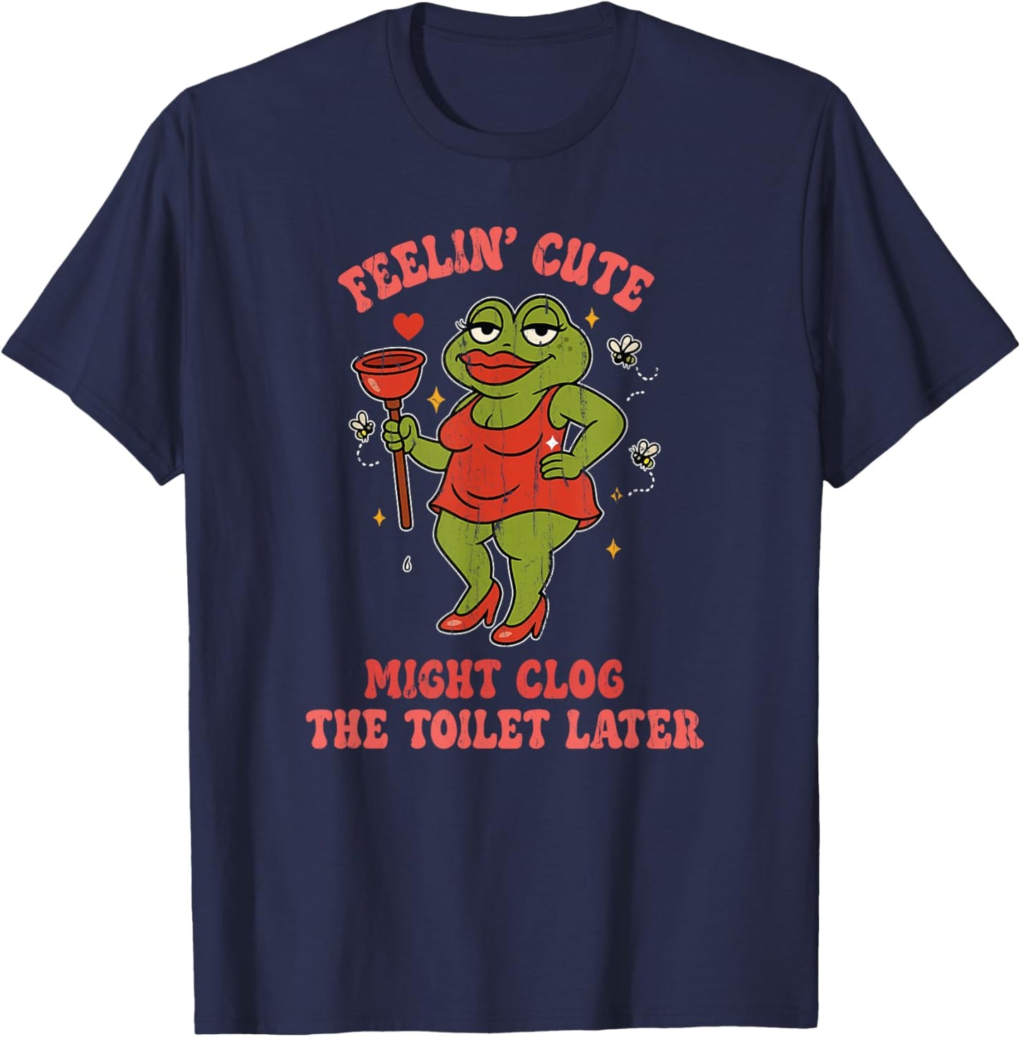 Feeling Cute Might Clog The Toilet Later T-Shirt - T-Shirt | Navy