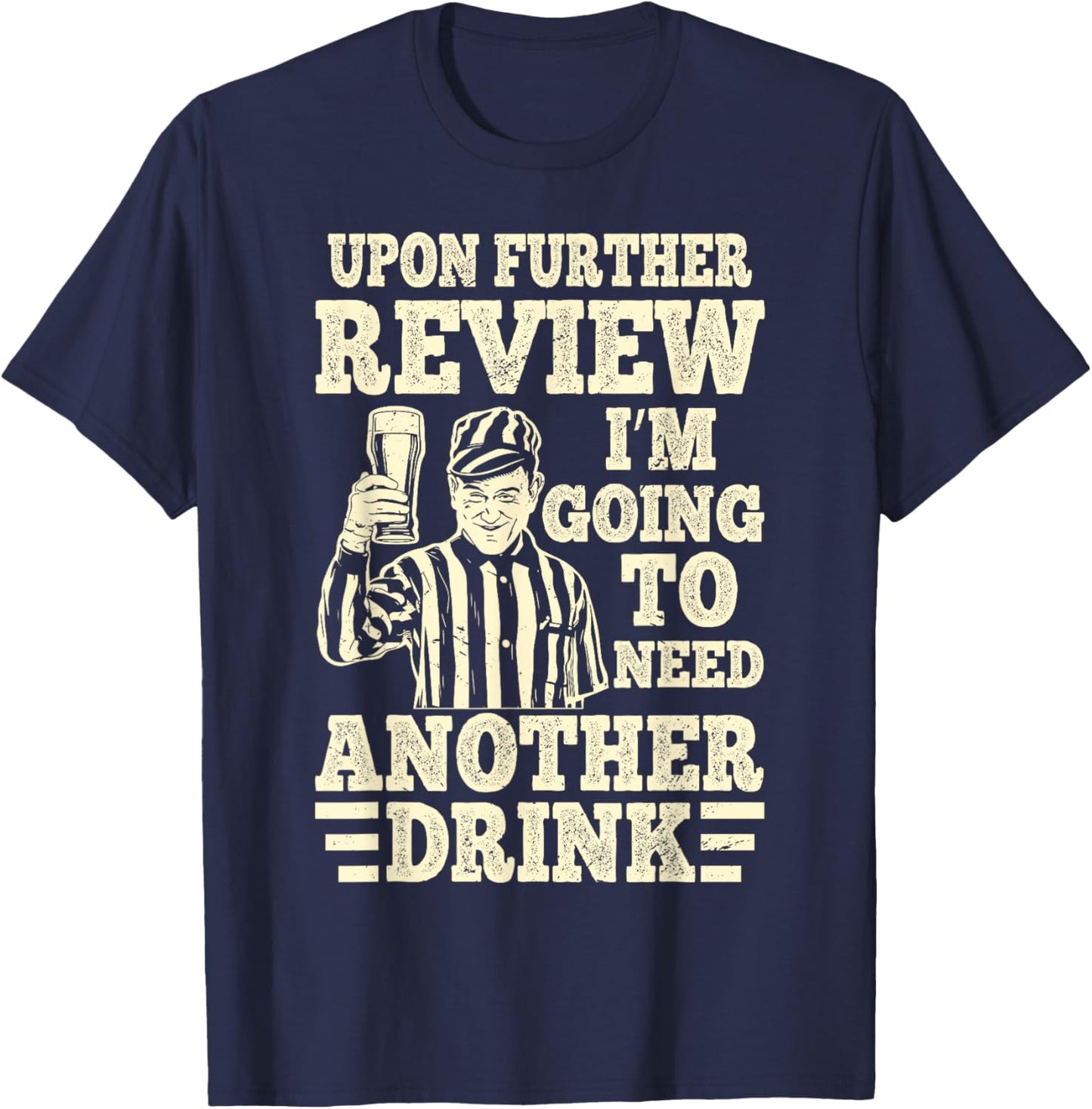 Upon Further Review I’m Going to Need Another Drink Referee T-Shirt - T-Shirt | Navy