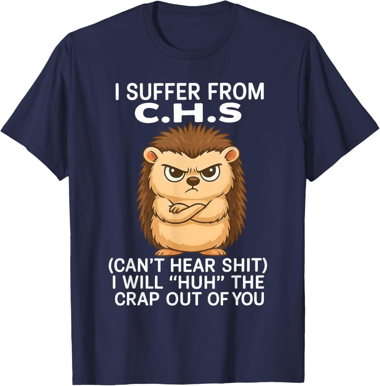 I Suffer from Chs Can't Hear Shit I Will Huh The Crap Out T-Shirt - T-Shirt | Navy