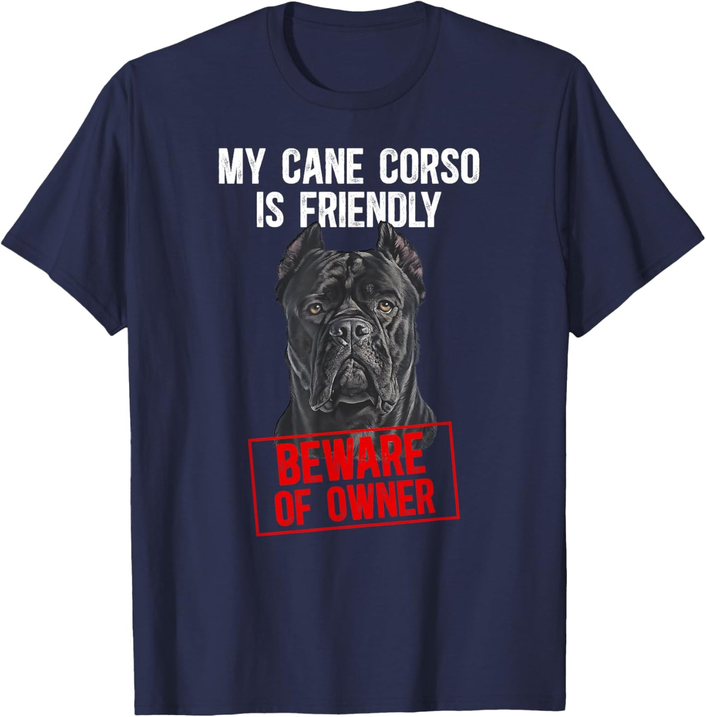 My Cane Corso is Friendly Cane Corso Lover Cane Corso Owner T-Shirt - T-Shirt | Navy