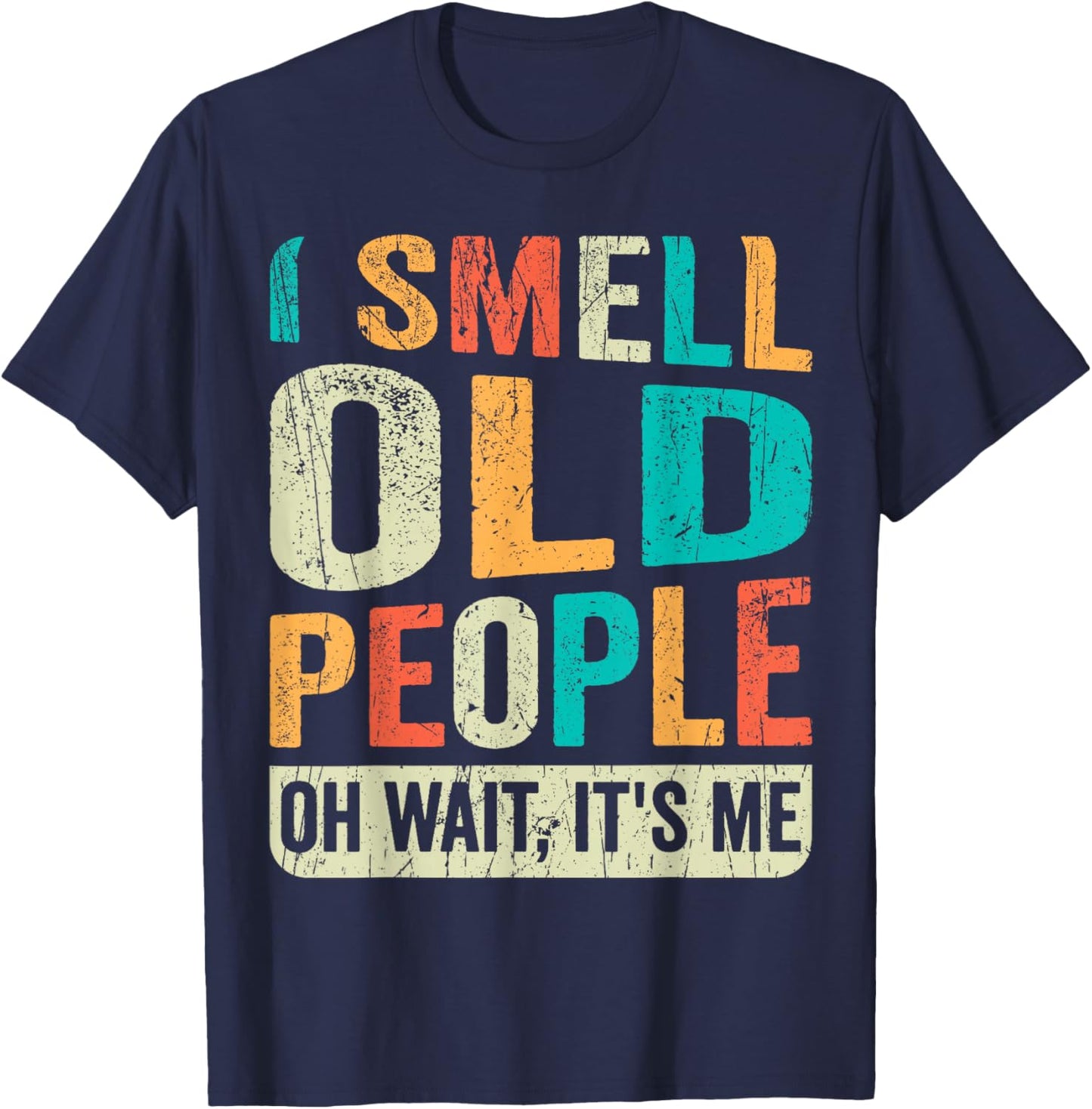 I Smell Old People It's Me Funny Senior Birthday Gag Gift T-Shirt - T-Shirt | Navy