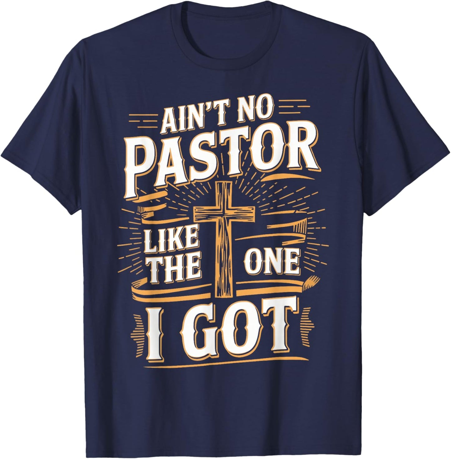 Ain't No Pastor Like The One I Got T-Shirt - T-Shirt | Navy