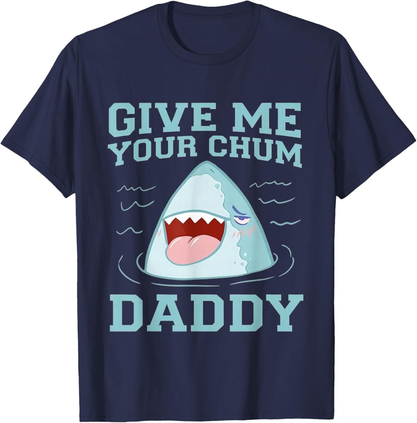 Give Me Your Chum Daddy Funny T-Shirt - T-Shirt | Navy