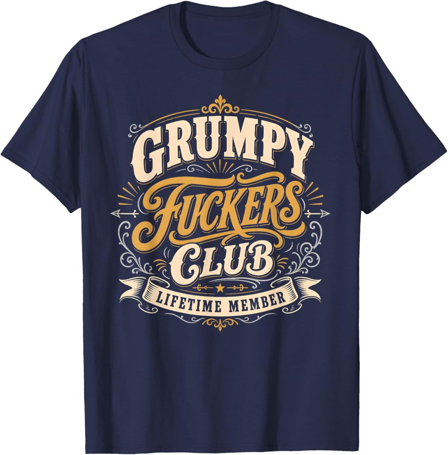 Grumpy Fuckers Club Lifetime Member Funny Sarcastic Quote T-Shirt - T-Shirt | Navy