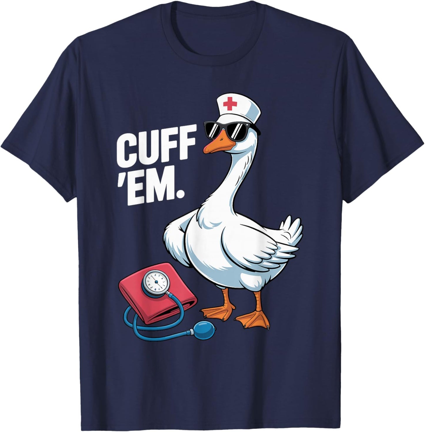 Cuff 'Em Goose Nurse Medical Healthcare Funny ER Nurse T-Shirt - T-Shirt | Navy