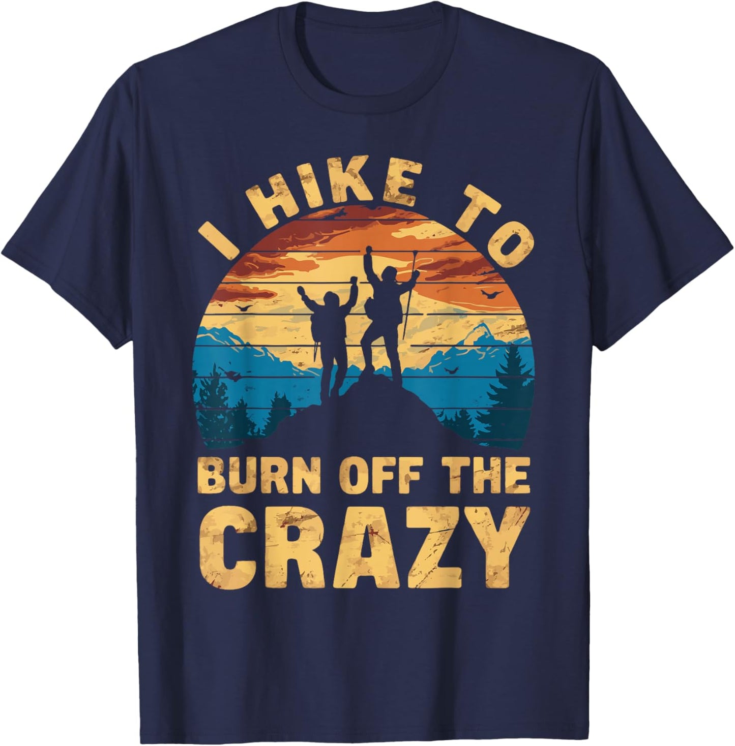 Outdoor Nature Hiker Fitness Adventurer Trekker I Hike To Burn Off The Crazy T-Shirt - T-Shirt | Navy
