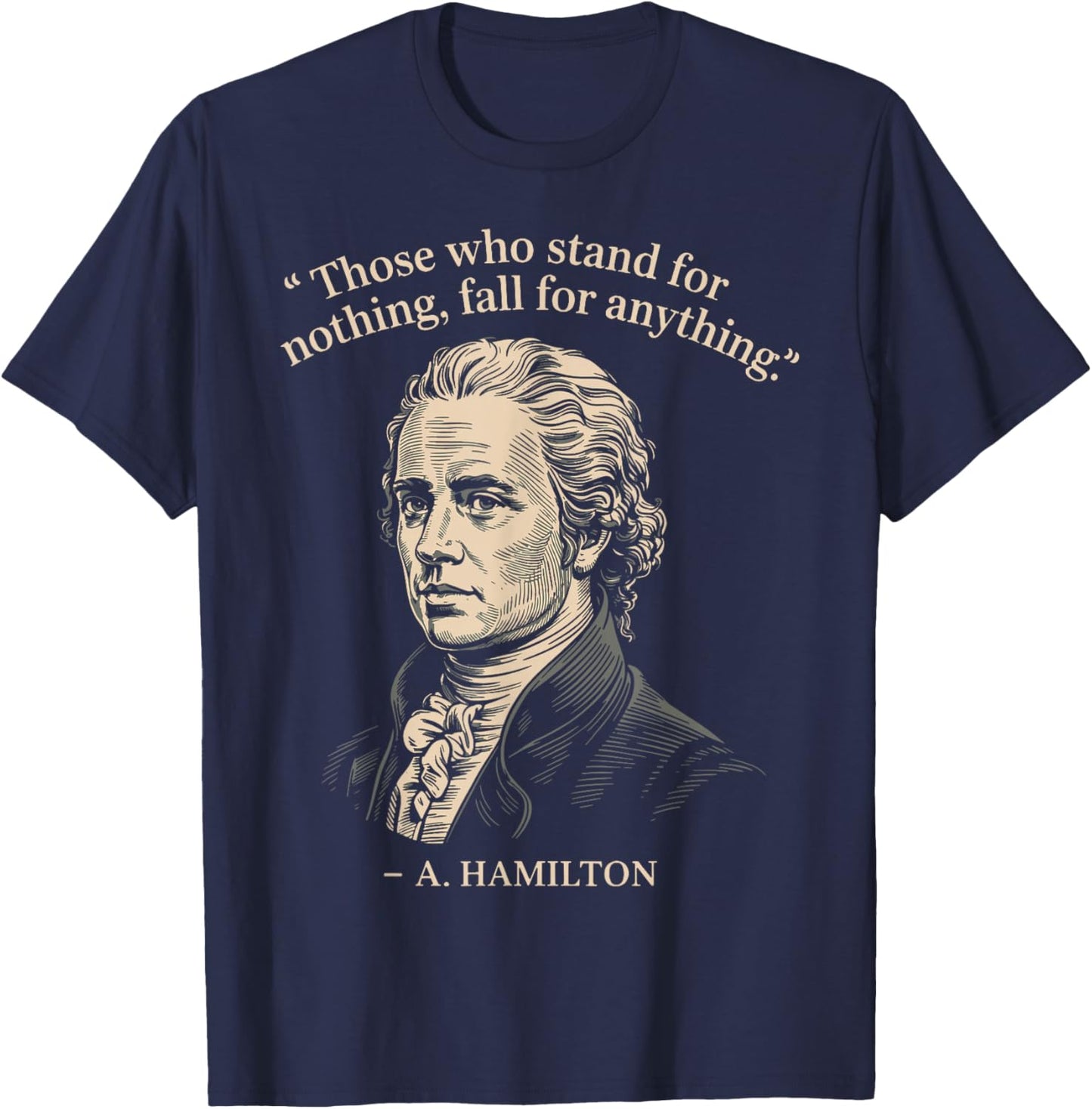 Those Who Stand for Nothing Fall for Anything Hamilton T-Shirt - T-Shirt | Navy