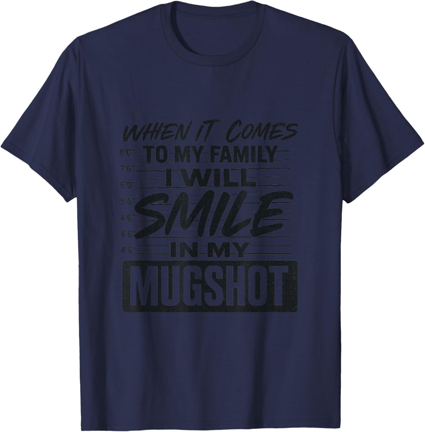 When It Comes to My Family I Will Smile in My Mugshot T-Shirt - T-Shirt | Navy
