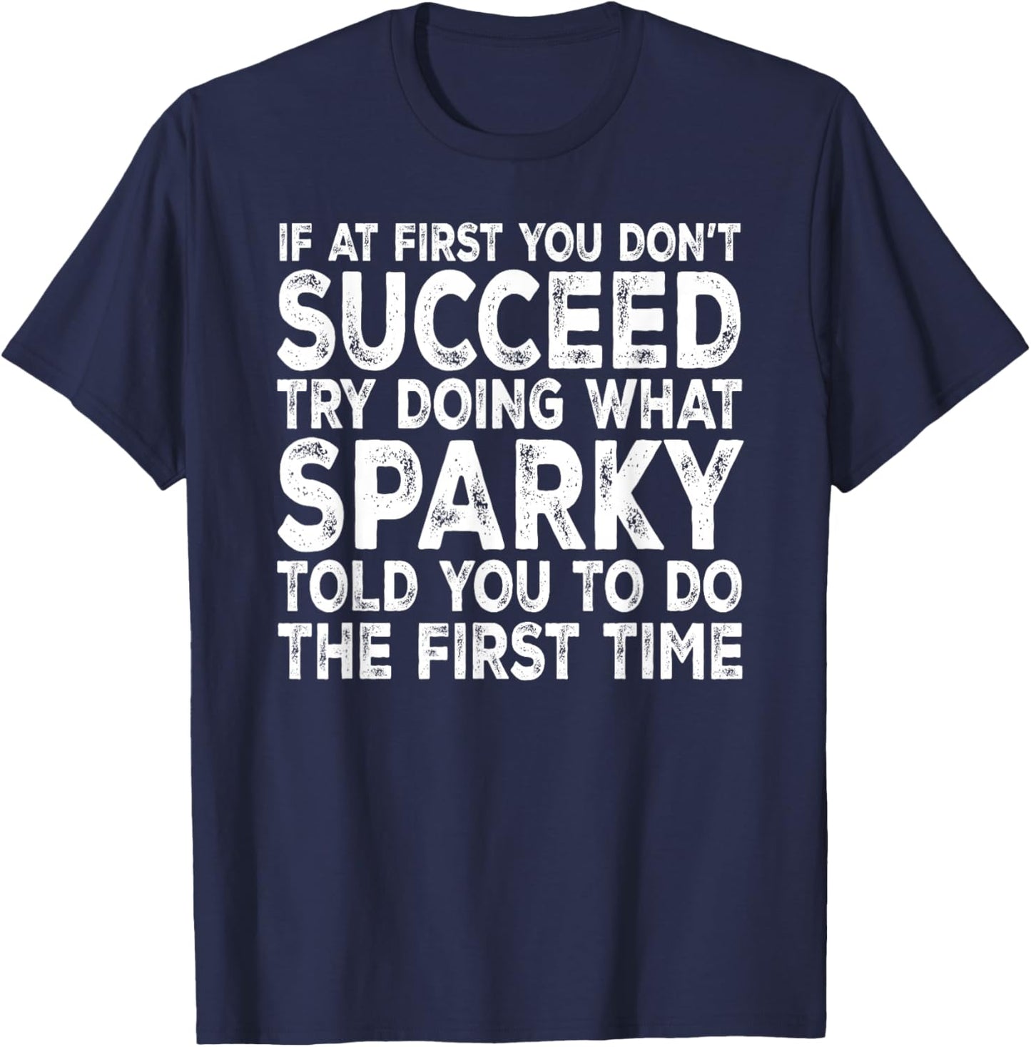 Sparky - If at First You Don't Succeed Try Doing What T-Shirt - T-Shirt | Navy