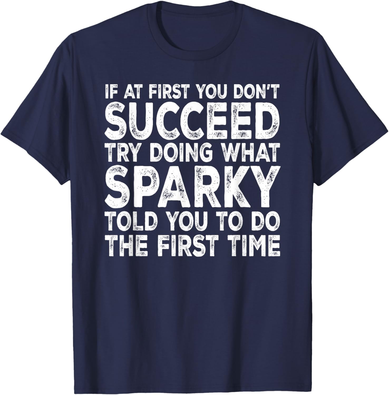 Sparky - If at First You Don't Succeed Try Doing What T-Shirt - T-Shirt | Navy