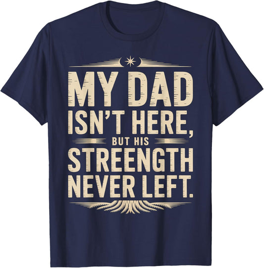 My Dad Isn't Here But His Strength Never Left Memorial T-Shirt - T-Shirt | Navy