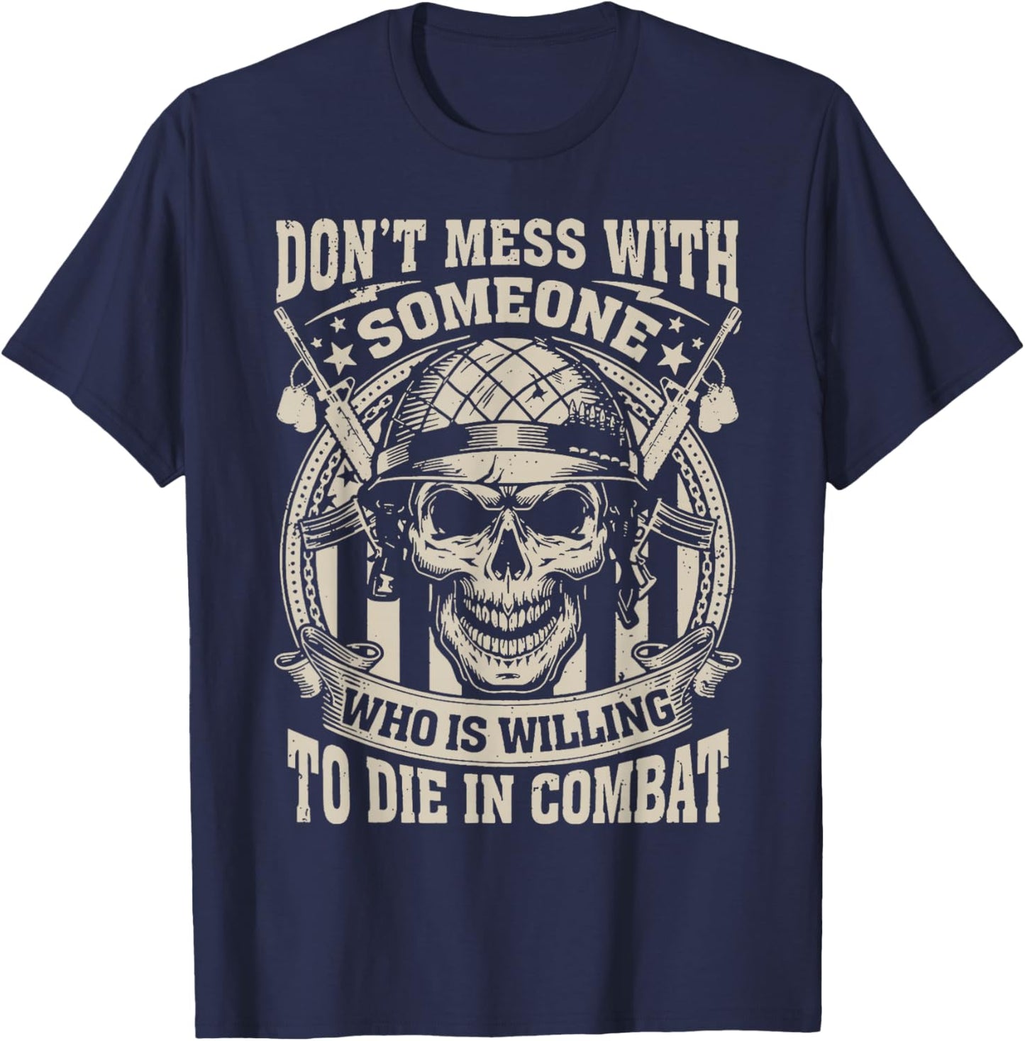 Don't Mess with Someone Who is Willing to Die in Combat T-Shirt - T-Shirt | Navy