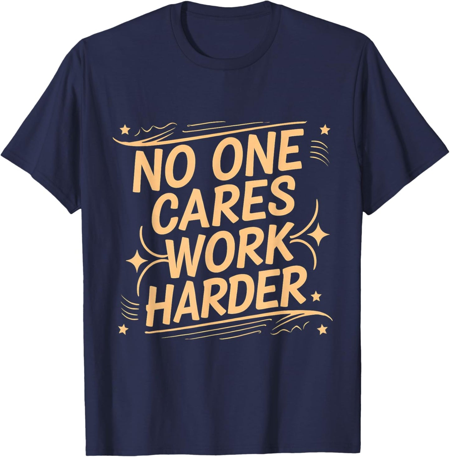 No One Cares Work Harder Funny Motivation Gym Workout Lovers T-Shirt - T-Shirt | Navy