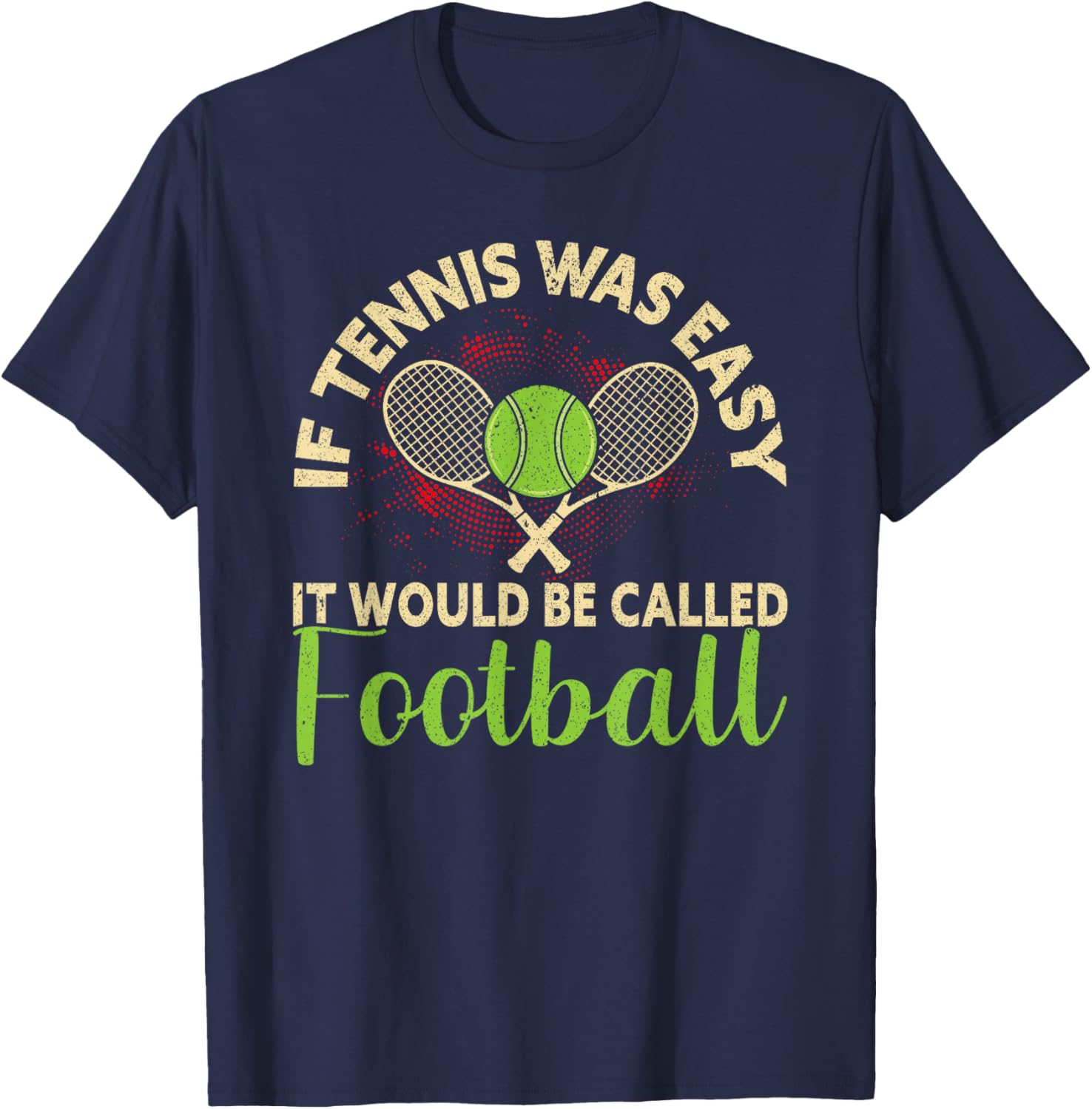 If Tennis Was Easy It Would Be Called Football Funny Tennis T-Shirt - T-Shirt | Navy