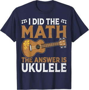 Uke Player - I Did the Math the Answer Is Ukulele Math Lover T-Shirt - T-Shirt | Navy