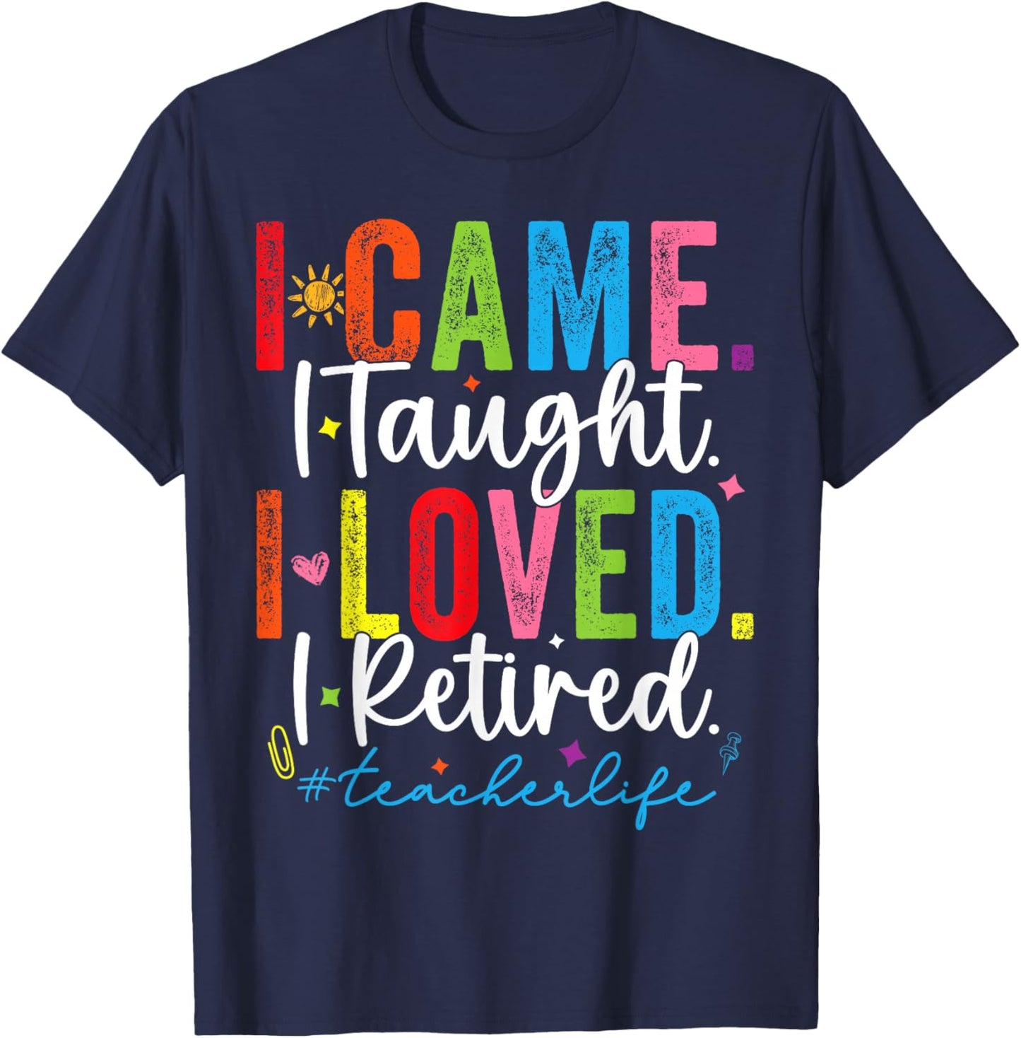 I Came I Taught I Loved I Retired Funny Teacher T-Shirt - T-Shirt | Navy