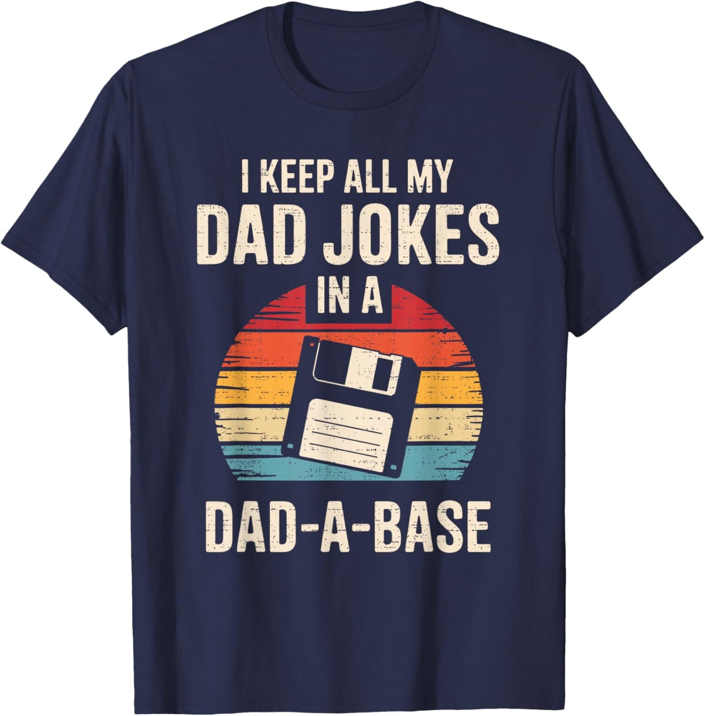I Keep All My Dad Jokes in A Dad-a-Base Father's Day Funny T-Shirt - T-Shirt | Navy