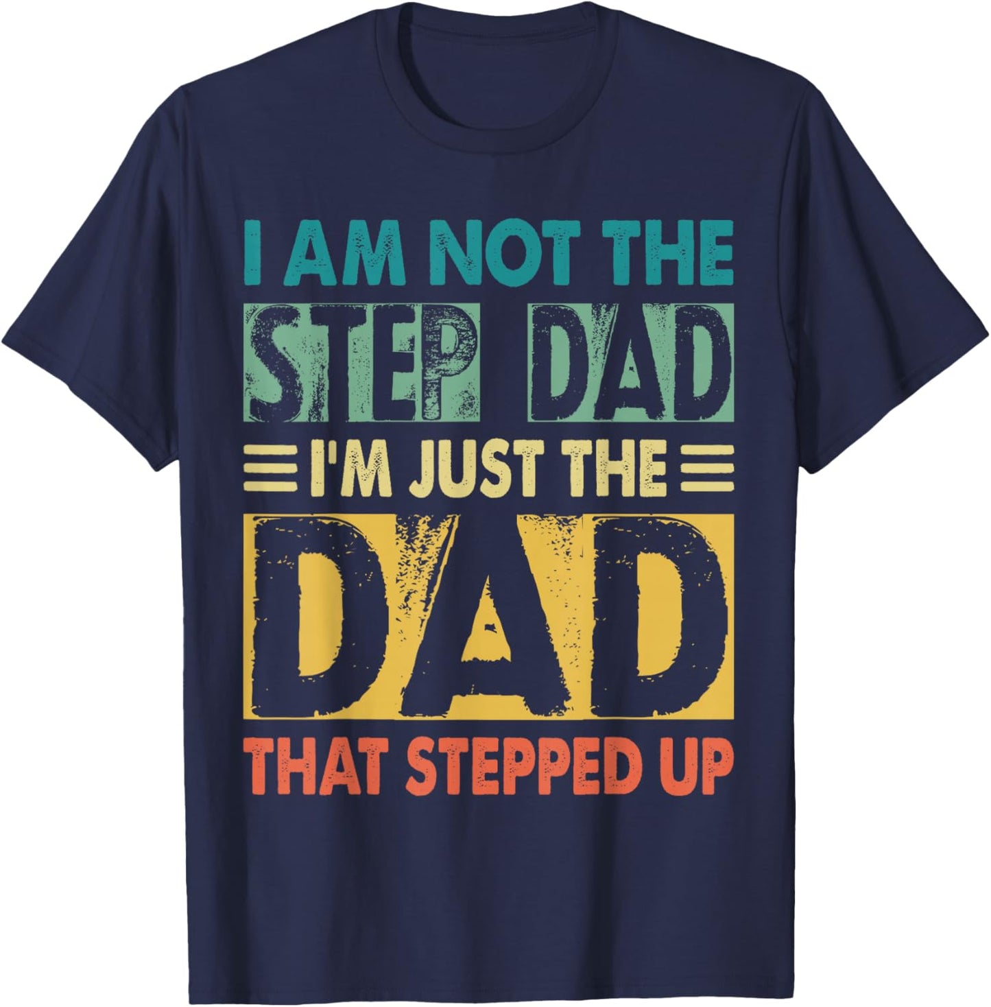 I'm Not The Step Dad I'm The Dad That Stepped Up Daddy Joke T-Shirt - T-Shirt | Navy