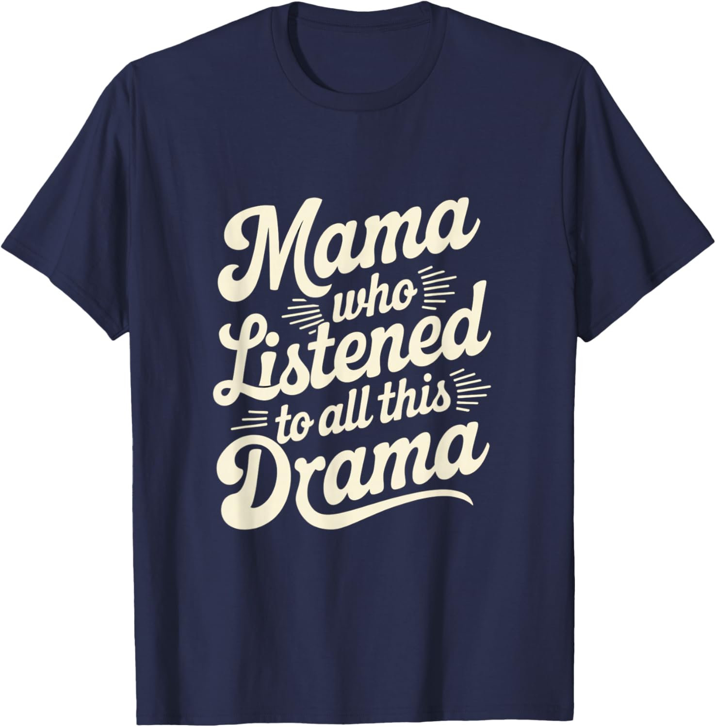 Mama Who Listened To All This Drama Funny T-Shirt - T-Shirt | Navy