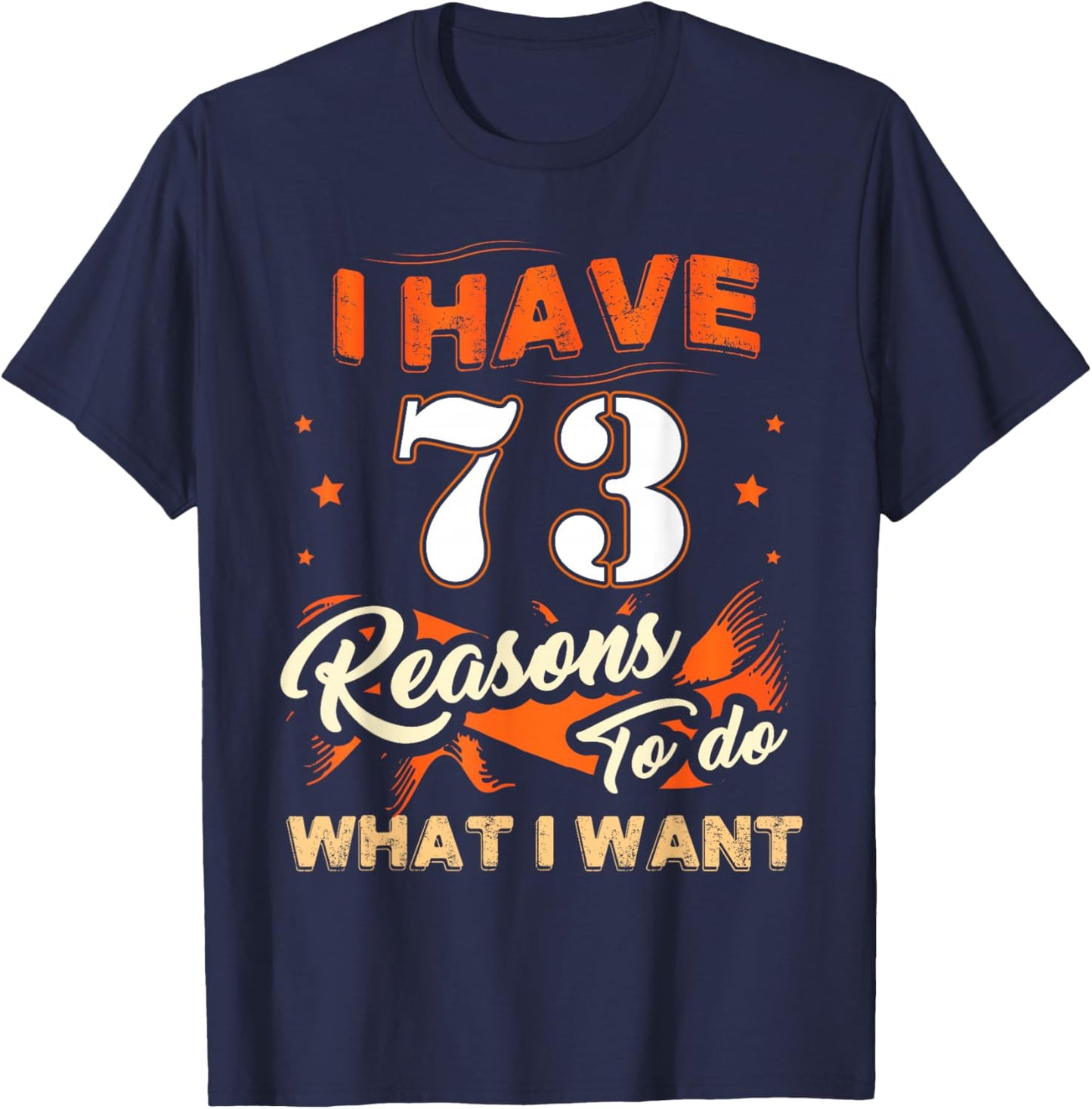 I Have 73 Reasons to Do 73 Birthday for 73 Years Old T-Shirt - T-Shirt | Navy