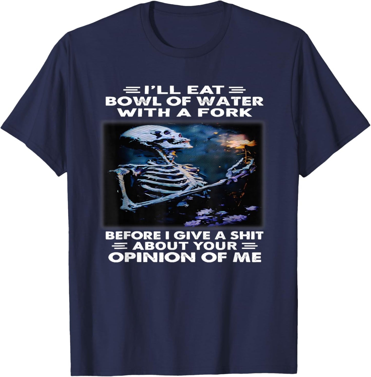 I'll Eat Bowl of Water with A Fork Before I Give A Shit T-Shirt - T-Shirt | Navy