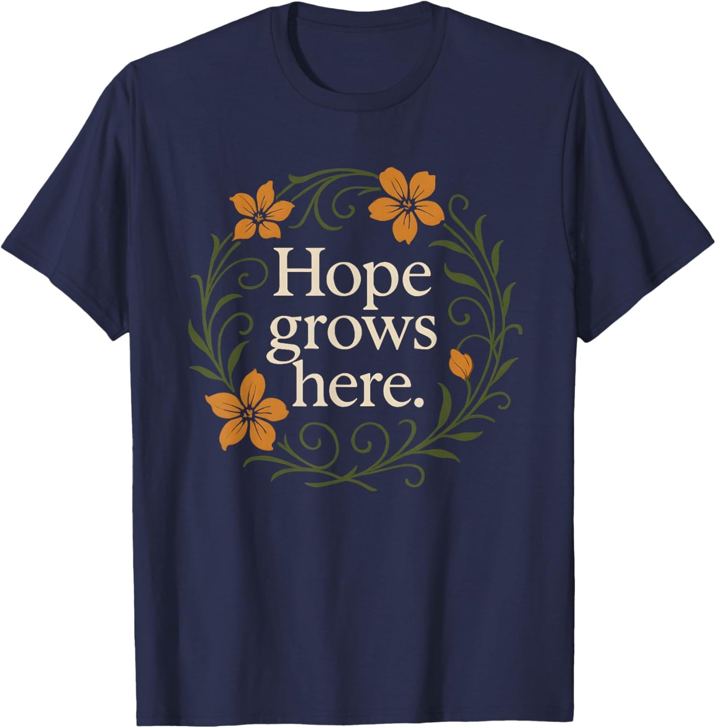 Hope Grows here Floral Design for Nature Lovers T-Shirt - T-Shirt | Navy
